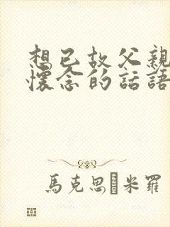 想已故父亲说些怀念的话语