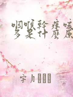 咽喉干痒咳嗽痰多是什么原因