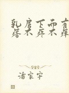 乳房下面有个疙瘩不疼不痒