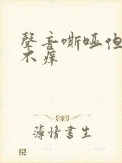 声音嘶哑但不痛不痒