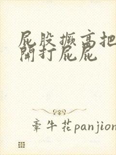 屁股撅高把腿张开打屁屁