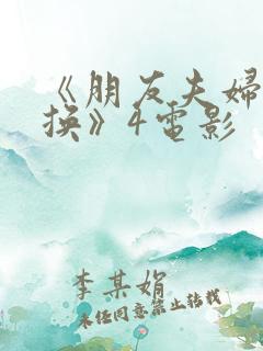 《朋友夫妇:交换》4电影