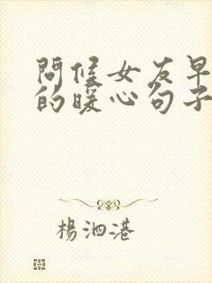 问候女友早上好的暖心句子