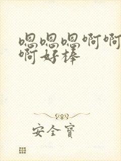 嗯嗯嗯啊啊啊啊啊好棒