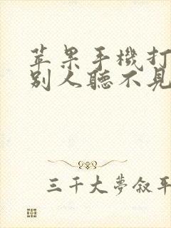 苹果手机打电话别人听不见我的声音