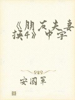 《朋友夫妻:交换4》中字