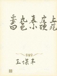 睾丸表皮上有个白色小硬疙瘩