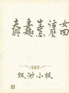 夫妻生活女的没兴趣怎么回事