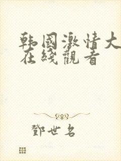 韩国激情大合集在线观看