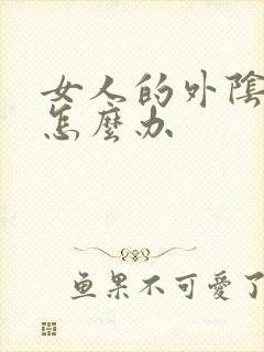 女人的外阴发炎怎么办