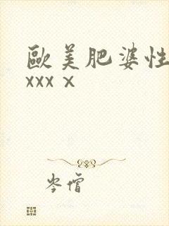 欧美肥婆性猛交xxxⅹ