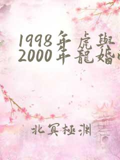 1998年虎与2000年龙婚配