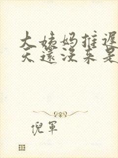 大姨妈推迟20天还没来是怎么回事