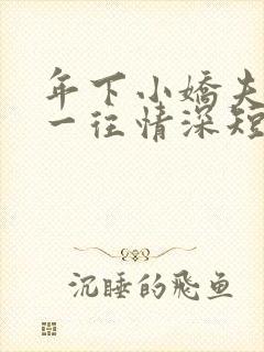 年下小娇夫对我一往情深短剧