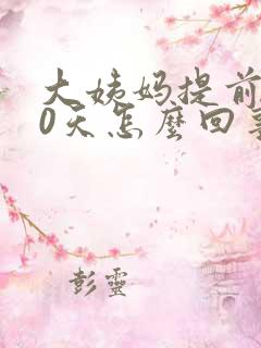 大姨妈提前了10天怎么回事