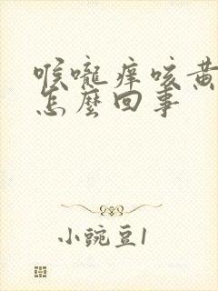 喉咙痒咳黄痰是怎么回事