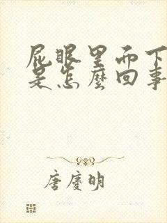 屁眼里面下坠疼是怎么回事?