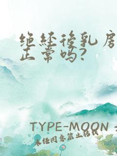 绝经后乳房胀痛正常吗?