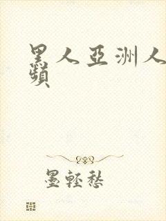 黑人亚洲人黄视频