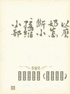 小孩断奶以后胸部缩小怎么办