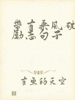 带有乘风破浪的励志句子