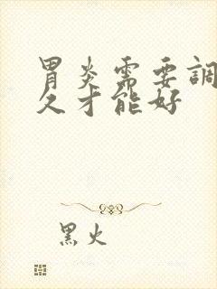 胃炎需要调理多久才能好