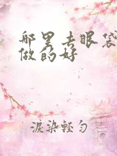 哪里去眼袋手术做的好