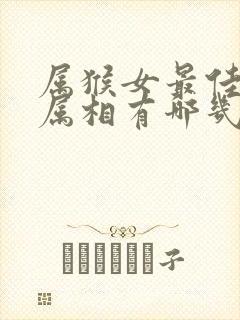 属猴女最佳婚配属相有哪几个