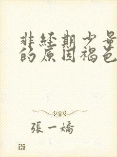 非经期少量出血的原因褐色