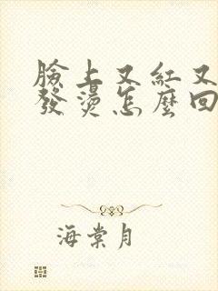 脸上又红又痒还发烫怎么回事