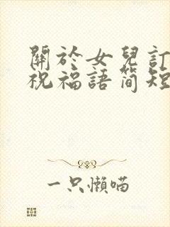 关于女儿订婚的祝福语简短