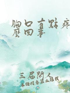 胸口有点疼闷怎么回事