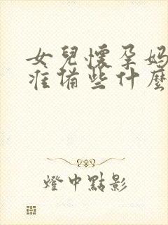 女儿怀孕妈妈该准备些什么