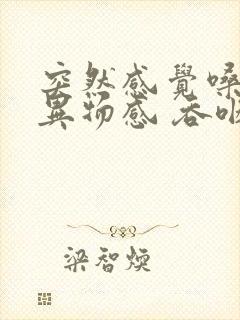 突然感觉嗓子有异物感 吞咽有点困难