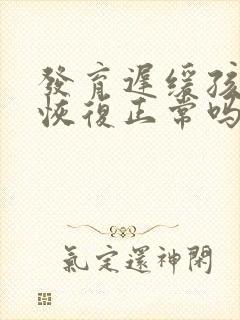 发育迟缓孩子能恢复正常吗