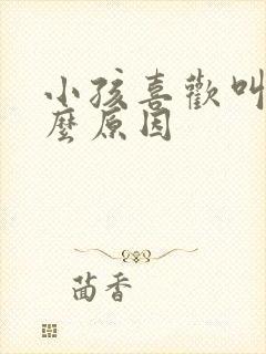 小孩喜欢叫是什么原因