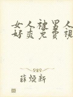 女人被男人操得好爽免费视频