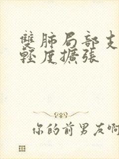 双肺局部支气管轻度扩张