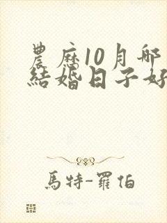 农历10月哪天结婚日子好