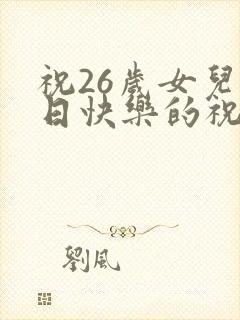 祝26岁女儿生日快乐的祝福语