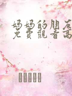 妈妈的朋友电影免费观看高清