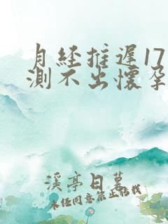 月经推迟17天测不出怀孕怎么回事