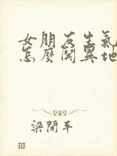 女朋友生气了该怎么哄异地恋