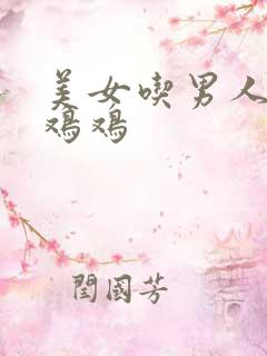 美女吃男人的小鸡鸡