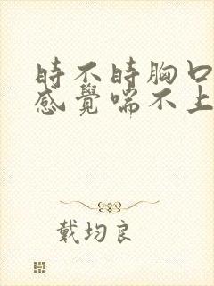 时不时胸口很闷感觉喘不上气