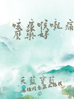 咳痰喉咙痛吃什么药好