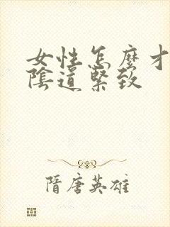 女性怎么才能让阴道紧致