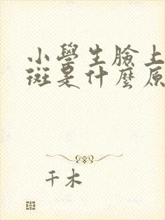 小学生脸上有雀斑是什么原因