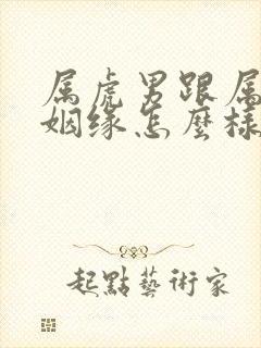 属虎男跟属兔女姻缘怎么样