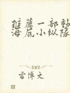 推荐一部动画片海底小纵队作文